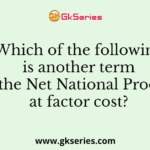 Which of the following is another term for the Net National Product at factor cost?