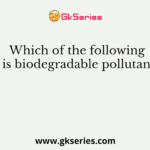 Which of the following is biodegradable pollutant