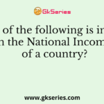 Which of the following is included in the National Income of a country?
