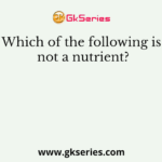Which of the following is not a nutrient?