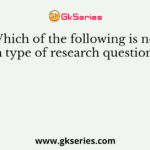 Which of the following is not a type of research question?