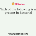 Which of the following is not present in Bacteria?