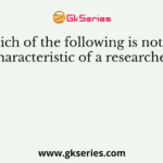 Which of the following is not the characteristic of a researcher?