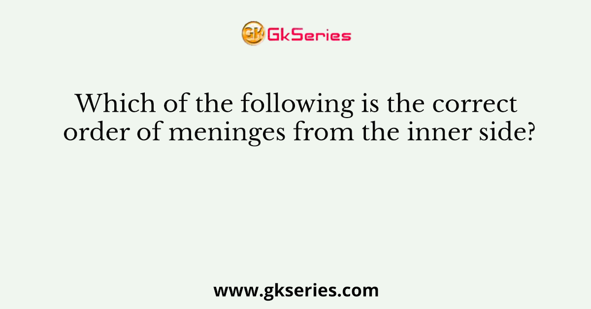 Which of the following is the correct order of meninges from the inner side?