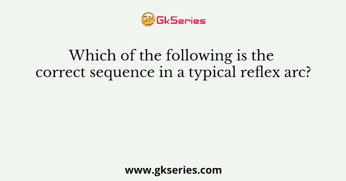 Which of the following is the correct sequence in a typical reflex arc?