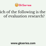 Which of the following is the goal of evaluation research?