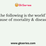 Which of the following is the world’s common cause of mortality & disease?
