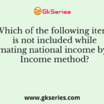 Which of the following items is not included while estimating national income by the Income method?