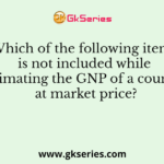 Which of the following items is not included while estimating the GNP of a country at market price?