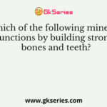 Which of the following mineral functions by building strong bones and teeth?