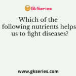 Which of the following nutrients helps us to fight diseases?