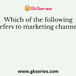 Which of the following refers to marketing channel?