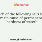 Which of the following salts is the main cause of permanent hardness of water?