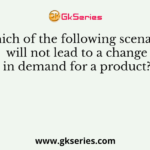 Which of the following scenarios will not lead to a change in demand for a product?