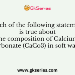 Which of the following statements is true about the composition of Calcium Carbonate (CaCo3) in soft water?