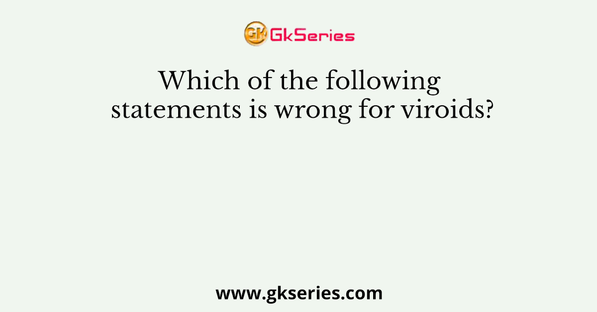 Which of the following statements is wrong for viroids?