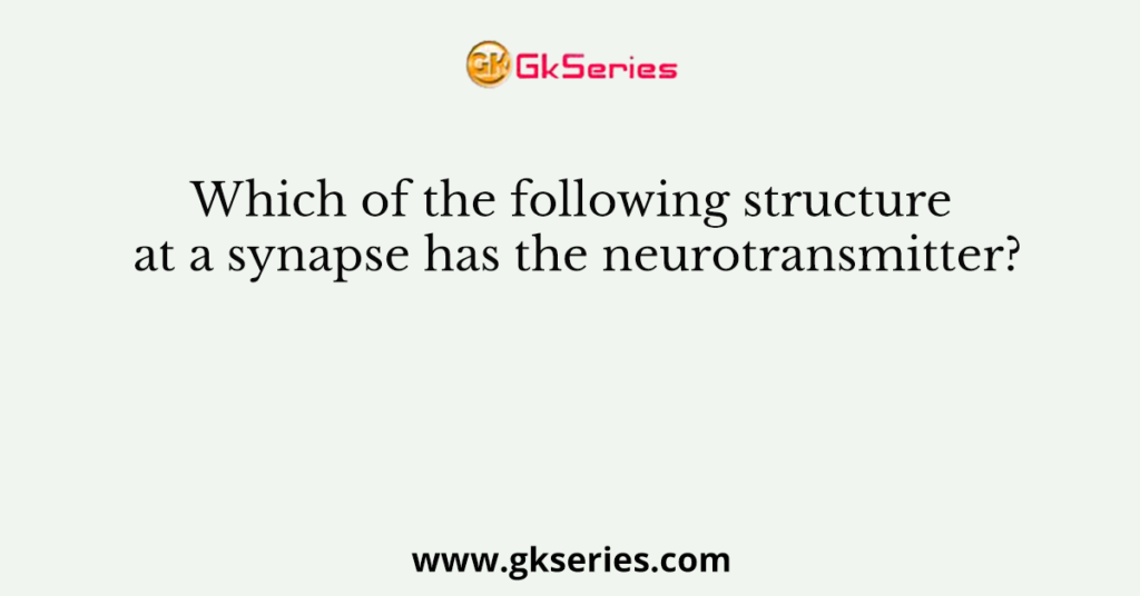Which of the following structure at a synapse has the neurotransmitter?