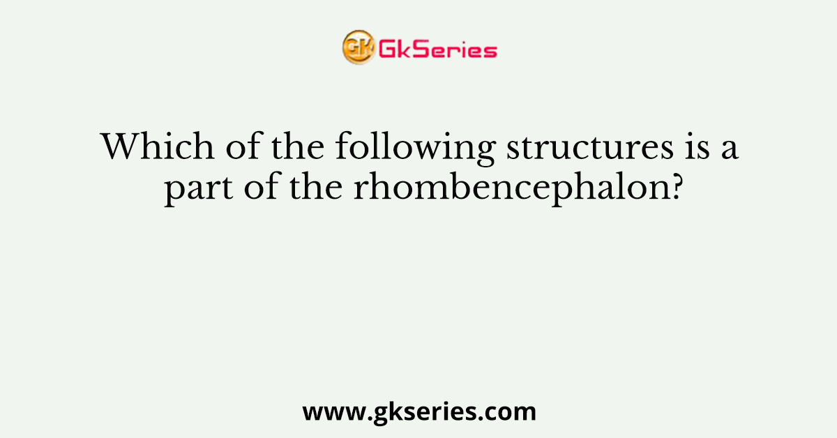 Which of the following structures is a part of the rhombencephalon?