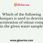 Which of the following techniques is used to determine the concentration of odour compounds in the given water sample?