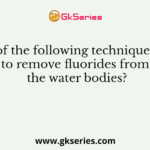 Which of the following techniques is used to remove fluorides from the water bodies?