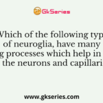 Which of the following type of neuroglia, have many radiating processes which help in clinging to the neurons and capillaries?