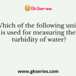 Which of the following units is used for measuring the turbidity of water?