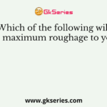 Which of the following will provide maximum roughage to your diet?