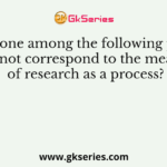 Which one among the following phrases does not correspond to the meaning of research as a process?
