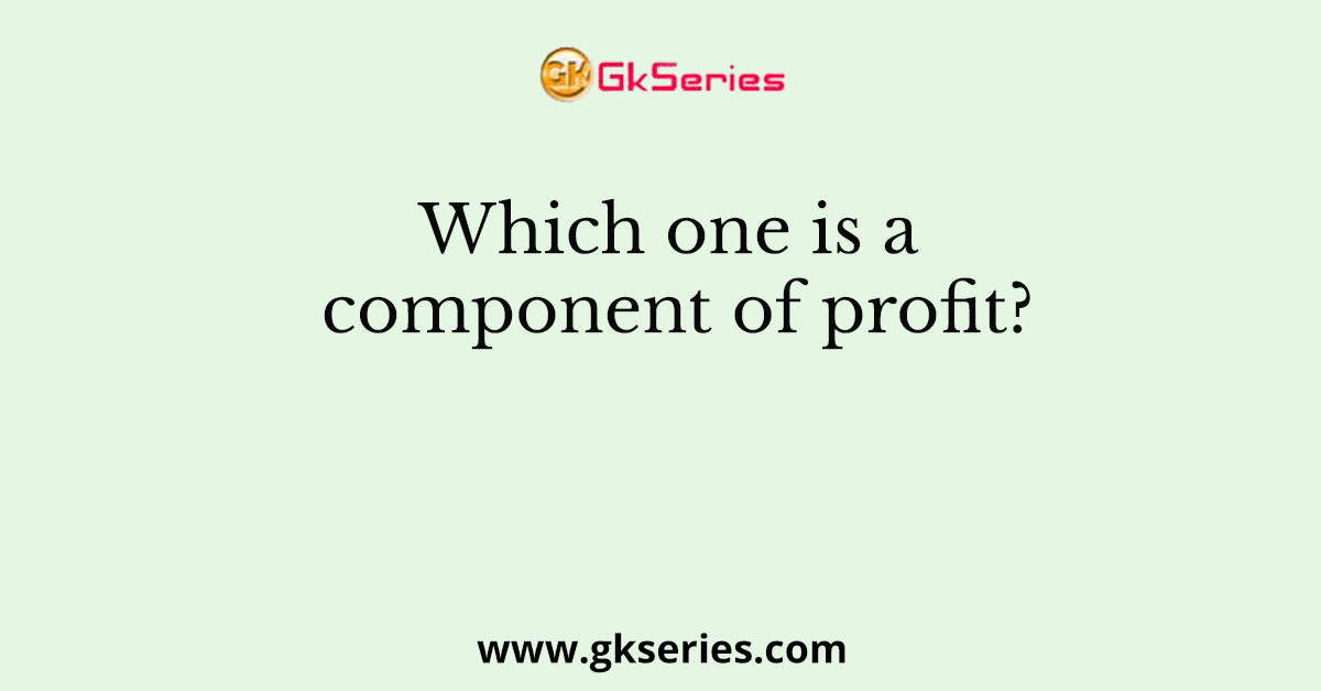 Which one is a component of profit?