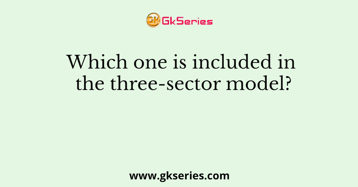 Which one is included in the three-sector model?