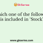 Which one of the following is included in ‘Stock’?