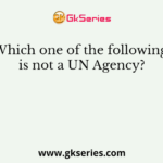 Which one of the following is not a UN Agency?