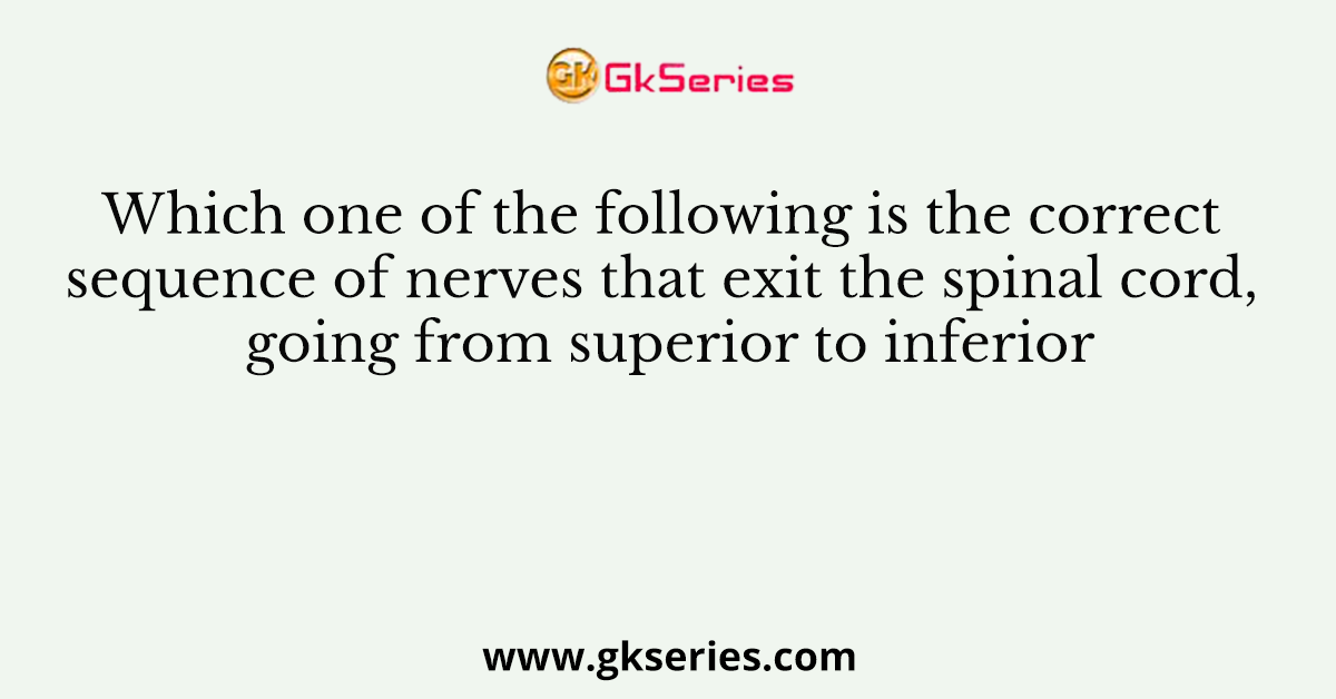 Which one of the following is the correct sequence of nerves that exit the spinal cord, going from superior to inferior