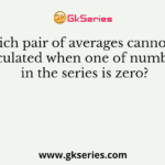 Which pair of averages cannot be calculated when one of numbers in the series is zero?