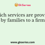 Which services are provided by families to a firm?