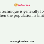 Which technique is generally followed when the population is finite ?
