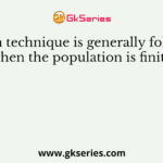 Which technique is generally followed when the population is finite?