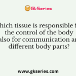 Which tissue is responsible for the control of the body and also for communication among different body parts?