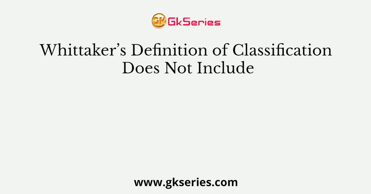 Whittaker’s Definition of Classification Does Not Include
