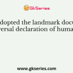Who adopted the landmark document, the universal declaration of human rights?
