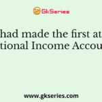 Who had made the first attempt at National Income Accounting?