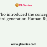Who introduced the concept of third generation Human Rights?