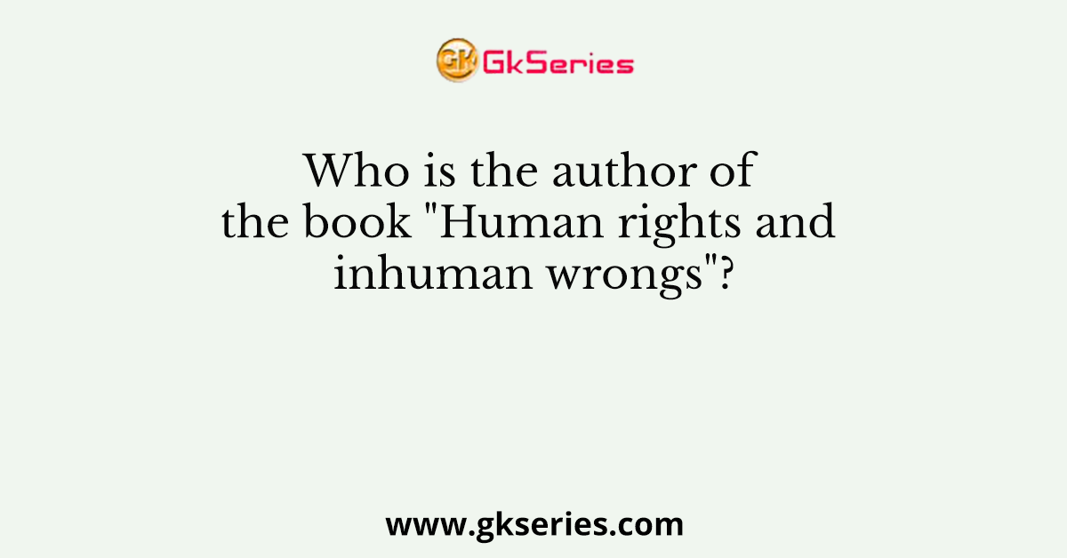 Who is the author of the book "Human rights and inhuman wrongs"?