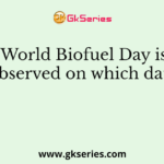 World Biofuel Day is observed on which date?