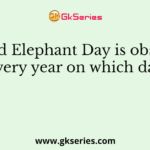 World Elephant Day is observed every year on which date?