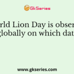 World Lion Day is observed globally on which date?