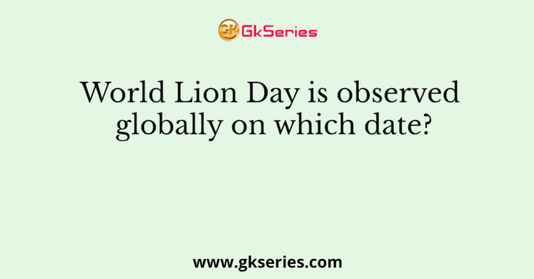 World Lion Day is observed globally on which date?