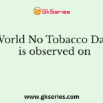 World No Tobacco Day’ is observed on