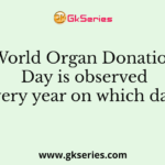 World Organ Donation Day is observed every year on which date?