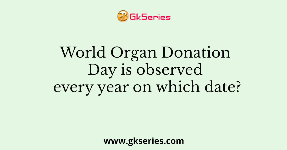 World Organ Donation Day is observed every year on which date?